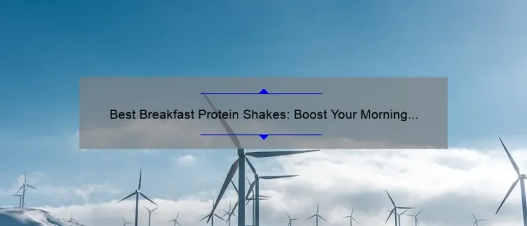 Best Breakfast Protein Shakes: Boost Your Morning Energy