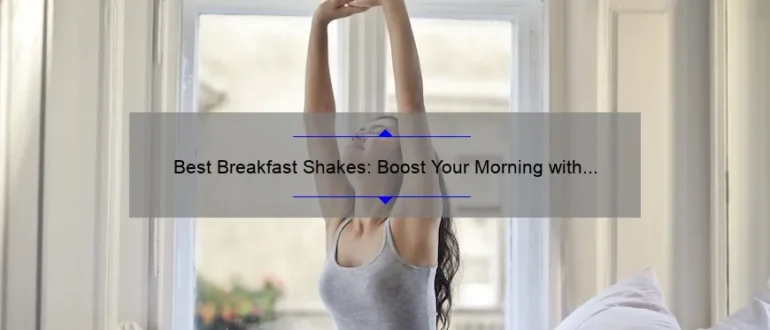 Best Breakfast Shakes: Boost Your Morning with the Best Options
