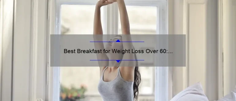Best Breakfast for Weight Loss Over 60: A Guide to Healthy Morning Meals