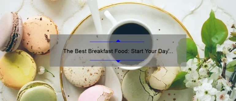 The Best Breakfast Food: Start Your Day Right with These Delicious Options