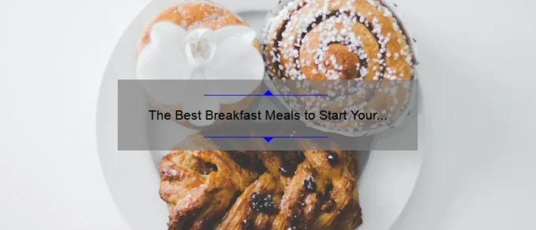 The Best Breakfast Meals to Start Your Day Right