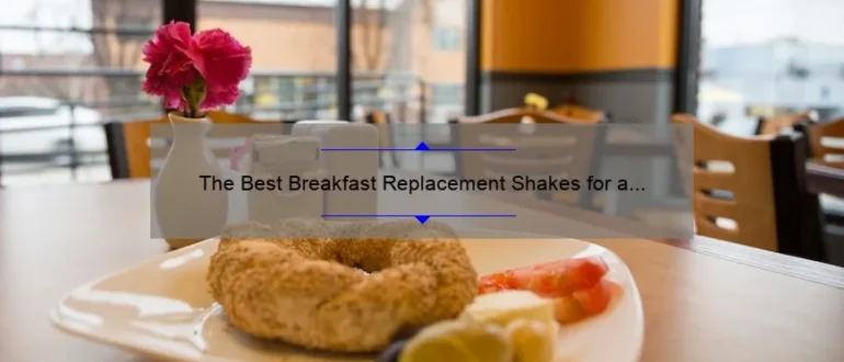 The Best Breakfast Replacement Shakes for a Healthy Start