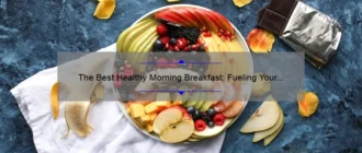 The Best Healthy Morning Breakfast: Fueling Your Day Right