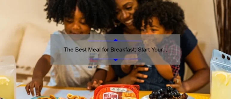 The Best Meal for Breakfast: Start Your Day Right with These Delicious Options