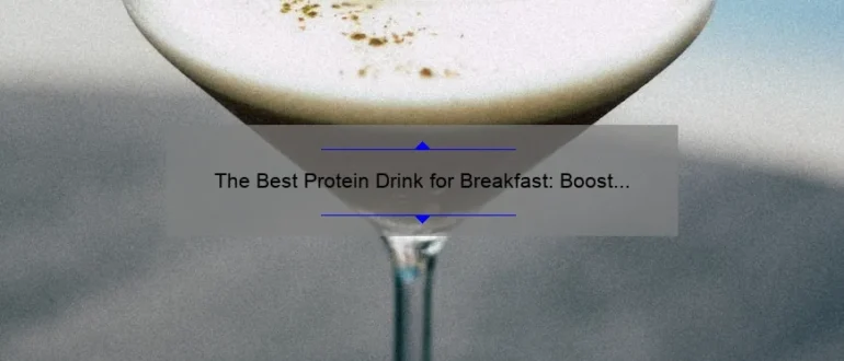 The Best Protein Drink for Breakfast: Boost Your Morning Nutrition