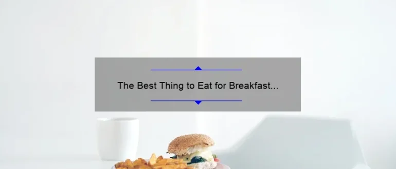 The Best Thing to Eat for Breakfast on a Diet: A Guide