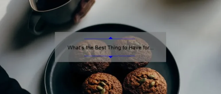 What’s the Best Thing to Have for Breakfast? Discover the Ultimate Morning Fuel