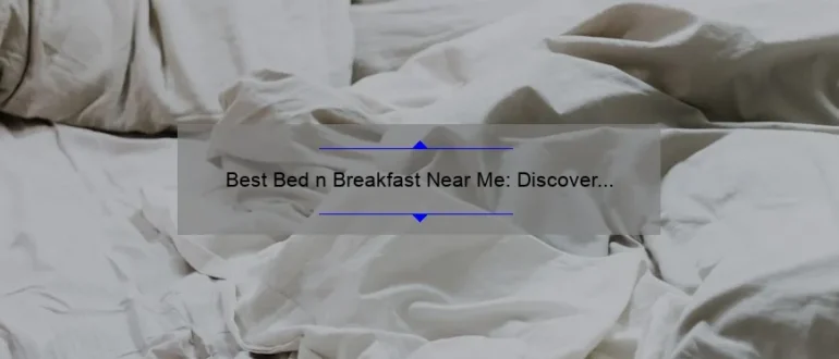 Best Bed n Breakfast Near Me: Discover the Perfect Getaway