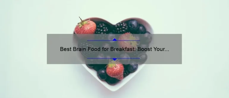 Best Brain Food for Breakfast: Boost Your Cognitive Power with These Nutrient-Rich Choices