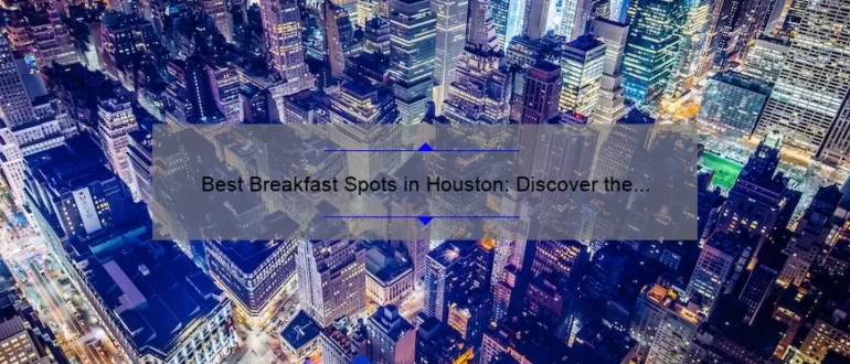 Best Breakfast Spots in Houston: Discover the City’s Finest Morning Eateries