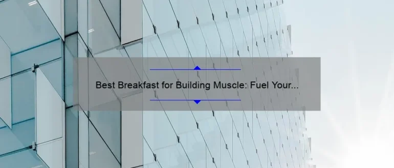 Best Breakfast for Building Muscle: Fuel Your Gains with These Power-Packed Morning Meals