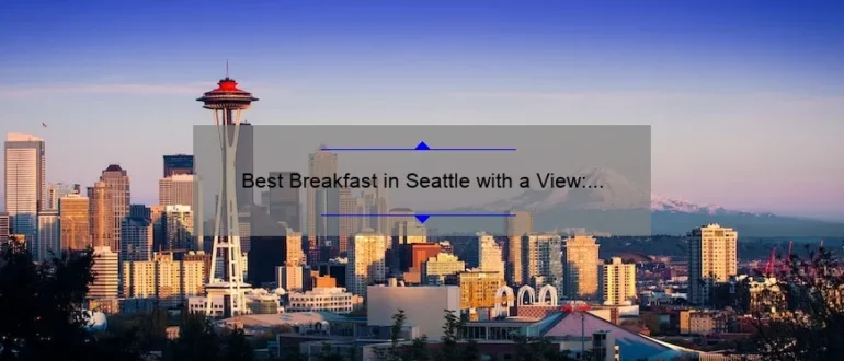 Best Breakfast in Seattle with a View: Discover the Perfect Morning Spot