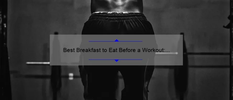 Best Breakfast to Eat Before a Workout: Fuel Your Fitness with These Top Choices