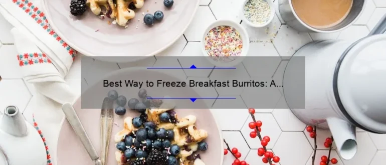 Best Way to Freeze Breakfast Burritos: A Step-by-Step Guide