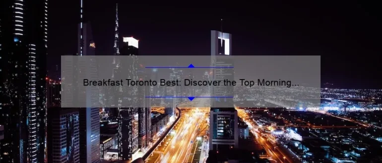 Breakfast Toronto Best: Discover the Top Morning Eateries in the City