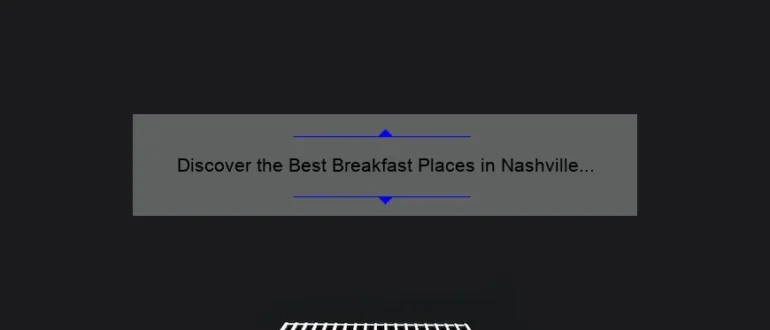 Discover the Best Breakfast Places in Nashville for a Memorable Morning Meal