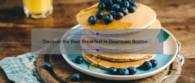 Discover the Best Breakfast in Downtown Boston: A Delicious Morning Delight!