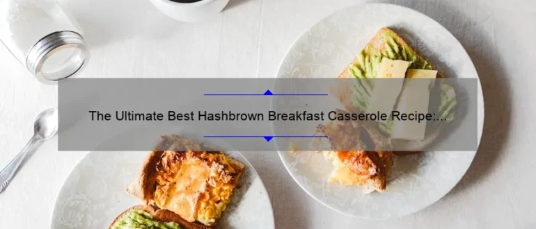 The Ultimate Best Hashbrown Breakfast Casserole Recipe: A Delicious Morning Delight!