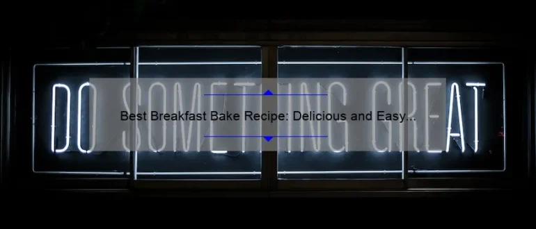 Best Breakfast Bake Recipe: Delicious and Easy Morning Meal Idea