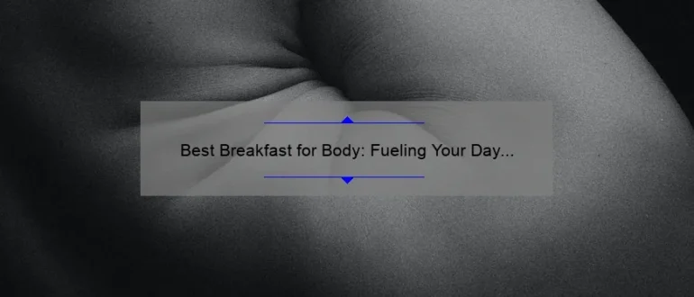 Best Breakfast for Body: Fueling Your Day with the Perfect Morning Meal