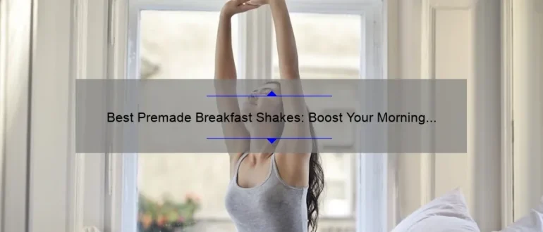 Best Premade Breakfast Shakes: Boost Your Morning with Nutritious Convenience