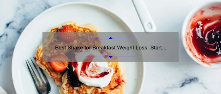 Best Shake for Breakfast Weight Loss: Start Your Day Right