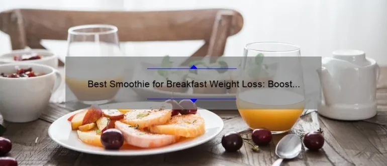 Best Smoothie for Breakfast Weight Loss: Boost Your Morning Routine