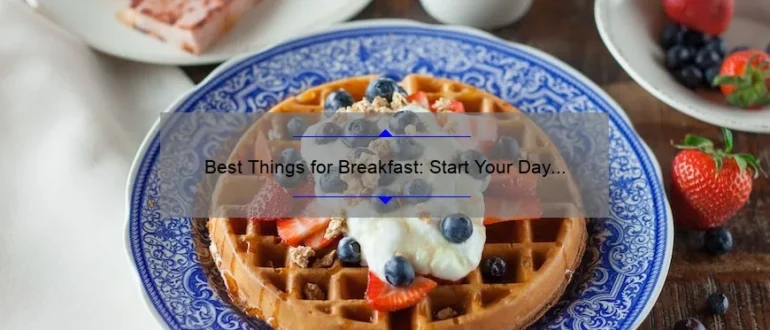 Best Things for Breakfast: Start Your Day Right