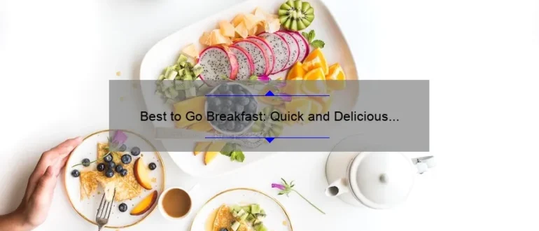 Best to Go Breakfast: Quick and Delicious Options for Busy Mornings