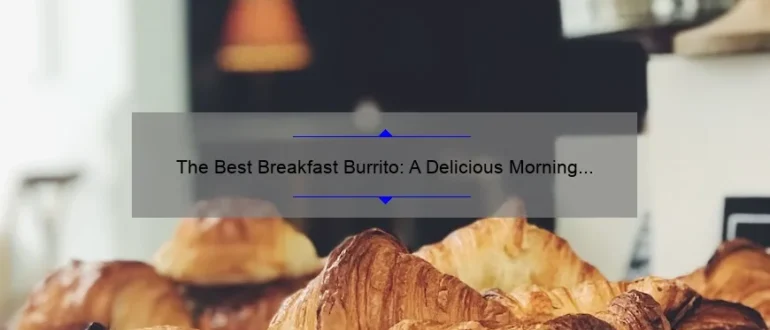 The Best Breakfast Burrito: A Delicious Morning Delight