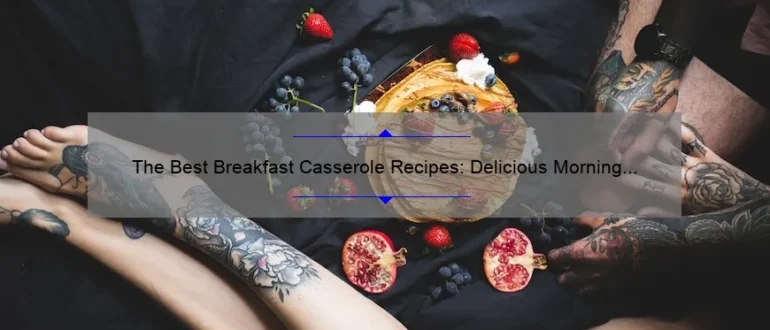 The Best Breakfast Casserole Recipes: Delicious Morning Meals to Start Your Day