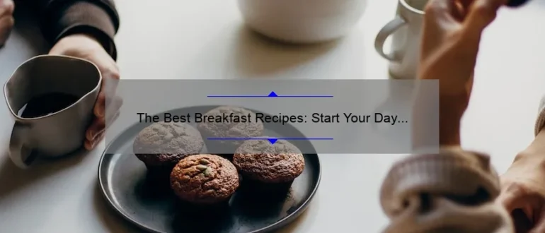 The Best Breakfast Recipes: Start Your Day Right with These Delicious Ideas