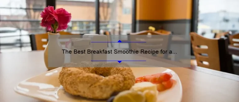 The Best Breakfast Smoothie Recipe for a Healthy Start