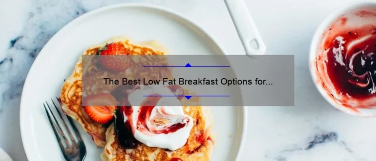 The Best Low Fat Breakfast Options for a Healthy Start
