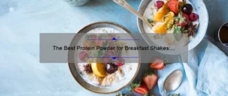 The Best Protein Powder for Breakfast Shakes: A Comprehensive Guide