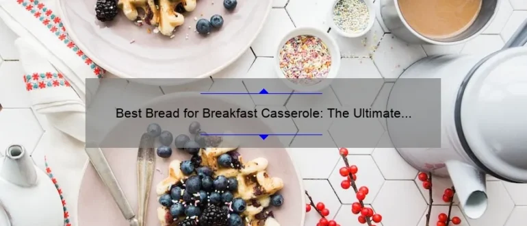 Best Bread for Breakfast Casserole: The Ultimate Guide