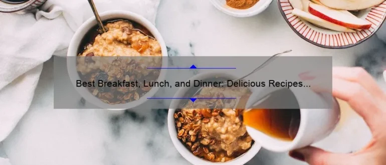 Best Breakfast, Lunch, and Dinner: Delicious Recipes for All-Day Satisfaction