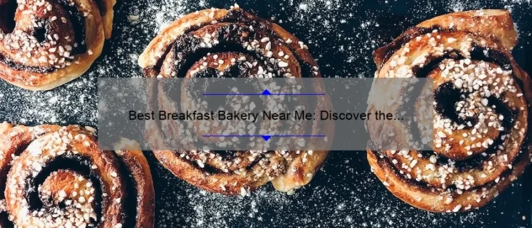 Best Breakfast Bakery Near Me: Discover the Perfect Morning Treats
