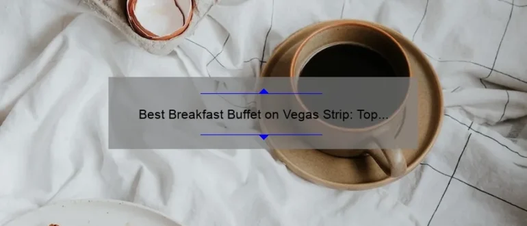 Best Breakfast Buffet on Vegas Strip: Top Picks for a Delicious Morning Feast