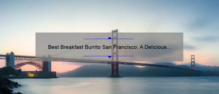 Best Breakfast Burrito San Francisco: A Delicious Morning Delight