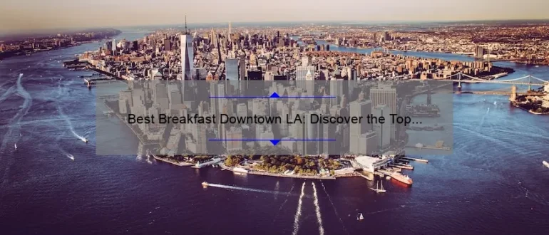 Best Breakfast Downtown LA: Discover the Top Eateries for a Delicious Morning Meal