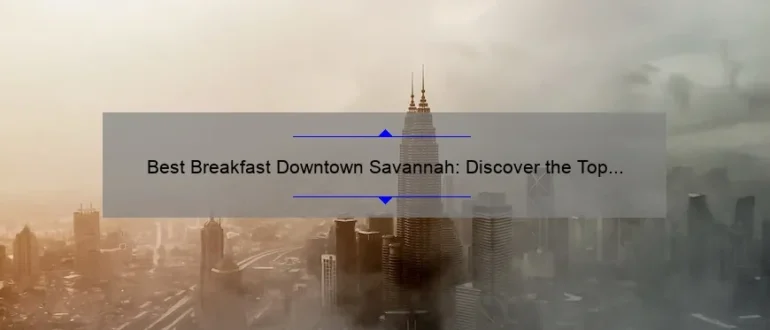 Best Breakfast Downtown Savannah: Discover the Top Morning Eateries in the Heart of the City
