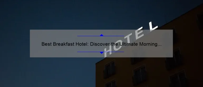 Best Breakfast Hotel: Discover the Ultimate Morning Delight at Our Luxurious Accommodations