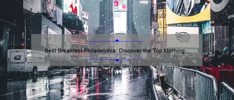 Best Breakfast Philadelphia: Discover the Top Morning Eateries in the City
