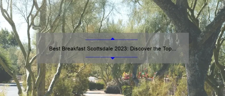 Best Breakfast Scottsdale 2023: Discover the Top Morning Eateries for a Memorable Start to Your Day!