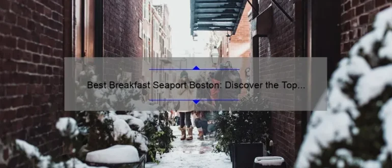 Best Breakfast Seaport Boston: Discover the Top Morning Eateries