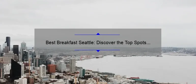 Best Breakfast Seattle: Discover the Top Spots to Start Your Day