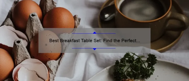 Best Breakfast Table Set: Find the Perfect Dining Experience