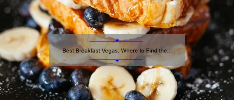 Best Breakfast Vegas: Where to Find the Most Delicious Morning Meals