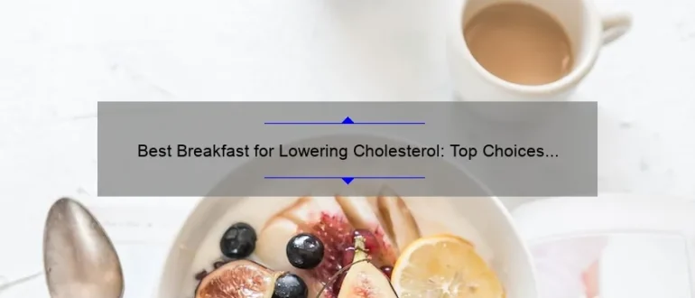 Best Breakfast for Lowering Cholesterol: Top Choices to Start Your Day